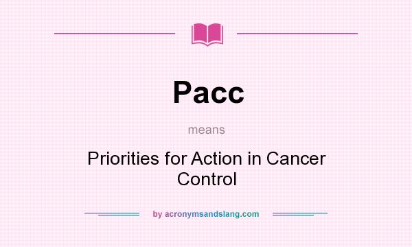 What does Pacc mean? It stands for Priorities for Action in Cancer Control