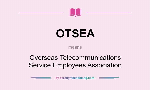 What does OTSEA mean? It stands for Overseas Telecommunications Service Employees Association