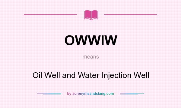 What does OWWIW mean? It stands for Oil Well and Water Injection Well