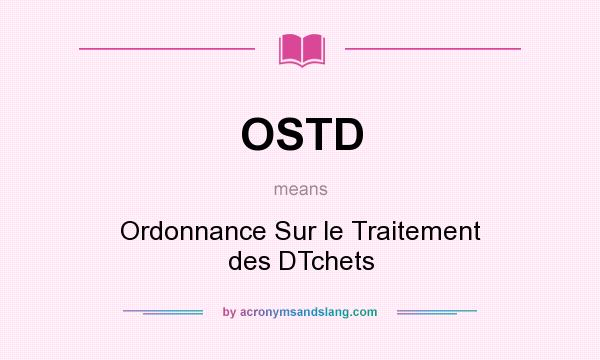 What does OSTD mean? It stands for Ordonnance Sur le Traitement des DTchets