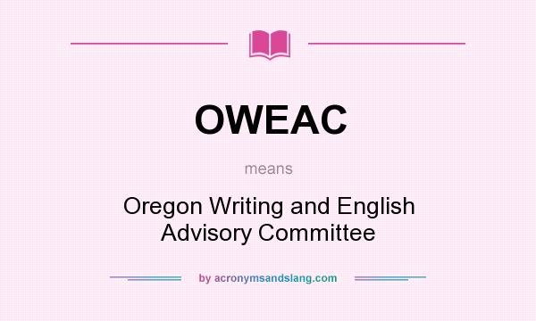 What does OWEAC mean? It stands for Oregon Writing and English Advisory Committee