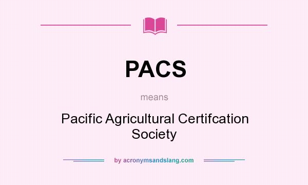 What does PACS mean? It stands for Pacific Agricultural Certifcation Society