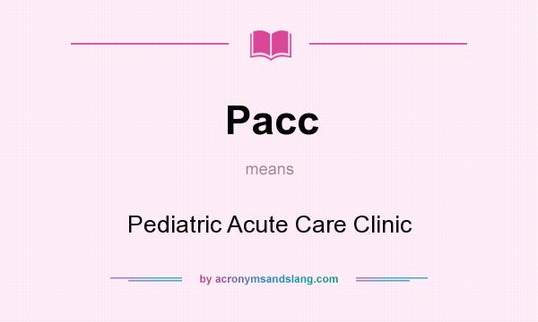 What does Pacc mean? It stands for Pediatric Acute Care Clinic