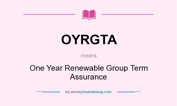 What does OYRGTA mean? It stands for One Year Renewable Group Term Assurance