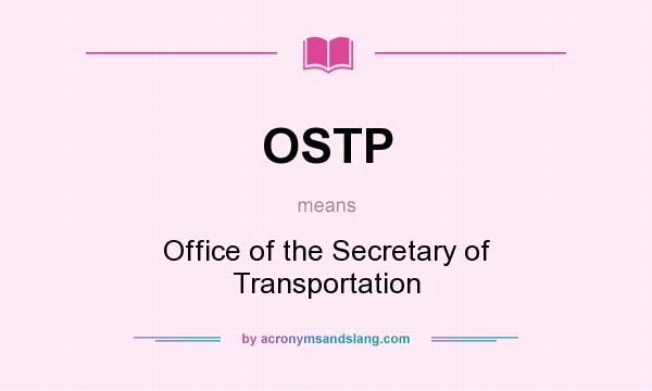 What does OSTP mean? It stands for Office of the Secretary of Transportation