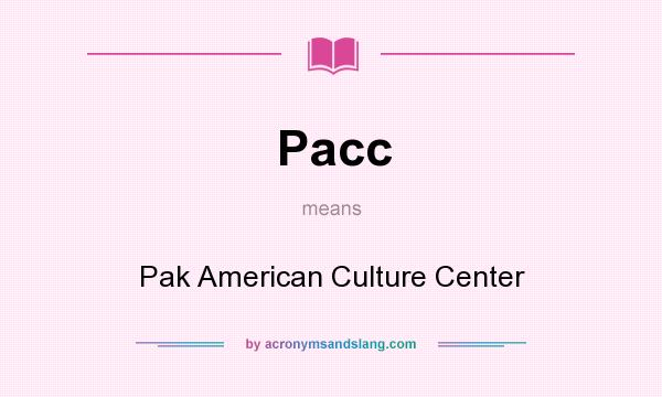 What does Pacc mean? It stands for Pak American Culture Center