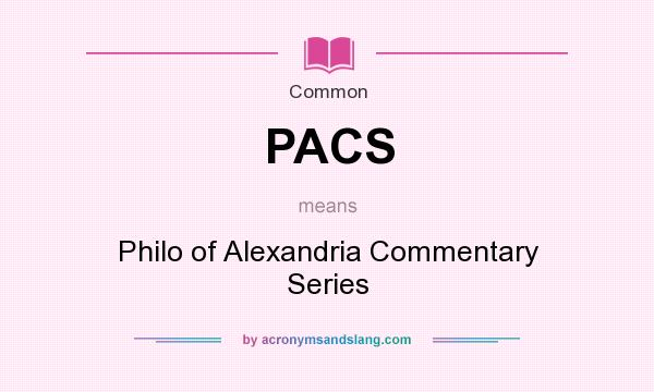 What does PACS mean? It stands for Philo of Alexandria Commentary Series