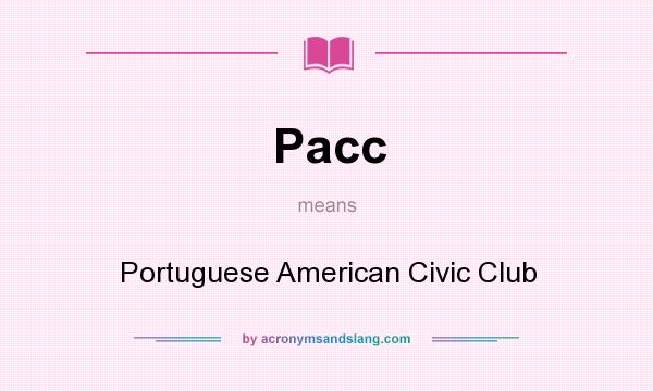 What does Pacc mean? It stands for Portuguese American Civic Club