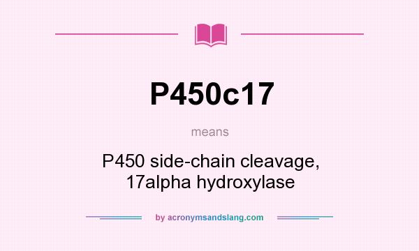 What does P450c17 mean? It stands for P450 side-chain cleavage, 17alpha hydroxylase