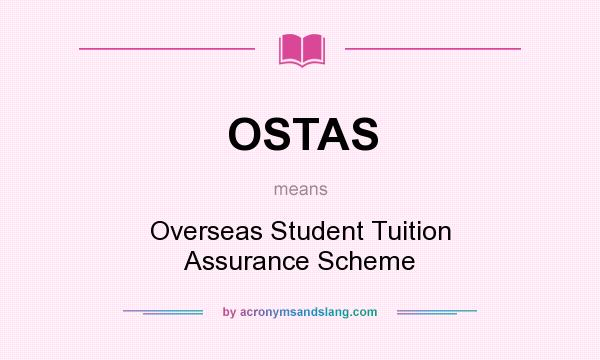 What does OSTAS mean? It stands for Overseas Student Tuition Assurance Scheme