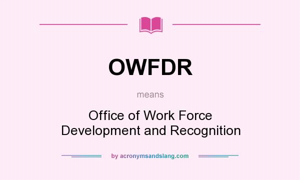 What does OWFDR mean? It stands for Office of Work Force Development and Recognition