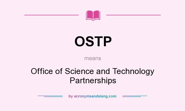 What does OSTP mean? It stands for Office of Science and Technology Partnerships