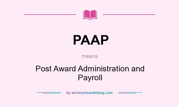 What does PAAP mean? It stands for Post Award Administration and Payroll