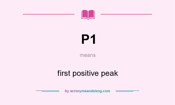 What does P1 mean? It stands for first positive peak