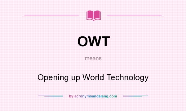 What does OWT mean? It stands for Opening up World Technology