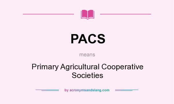 What does PACS mean? It stands for Primary Agricultural Cooperative Societies