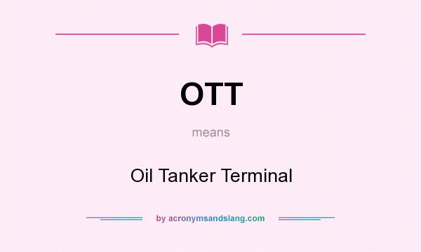 What does OTT mean? It stands for Oil Tanker Terminal