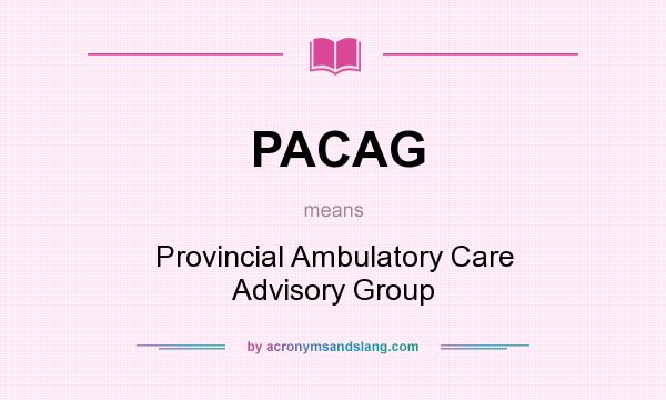 What does PACAG mean? It stands for Provincial Ambulatory Care Advisory Group