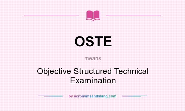What does OSTE mean? It stands for Objective Structured Technical Examination