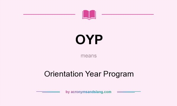 What does OYP mean? It stands for Orientation Year Program