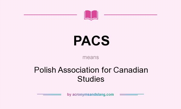 What does PACS mean? It stands for Polish Association for Canadian Studies