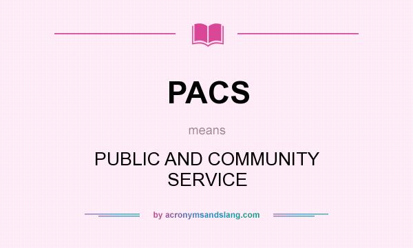 What does PACS mean? It stands for PUBLIC AND COMMUNITY SERVICE
