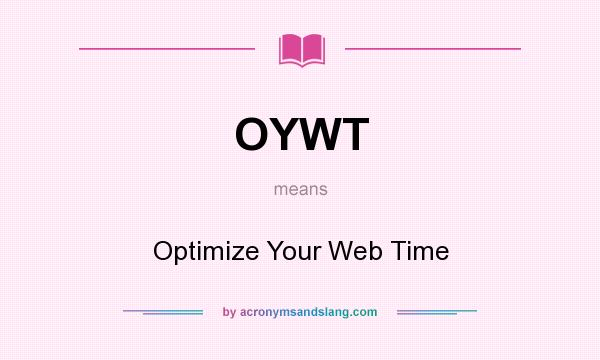 What does OYWT mean? It stands for Optimize Your Web Time