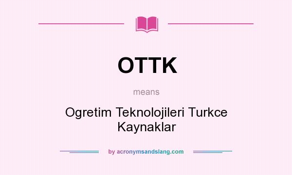 What does OTTK mean? It stands for Ogretim Teknolojileri Turkce Kaynaklar