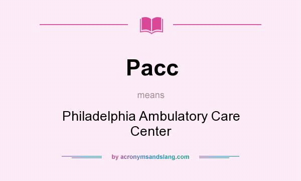 What does Pacc mean? It stands for Philadelphia Ambulatory Care Center