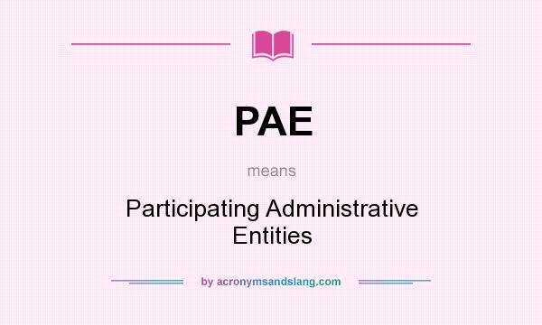 What does PAE mean? It stands for Participating Administrative Entities
