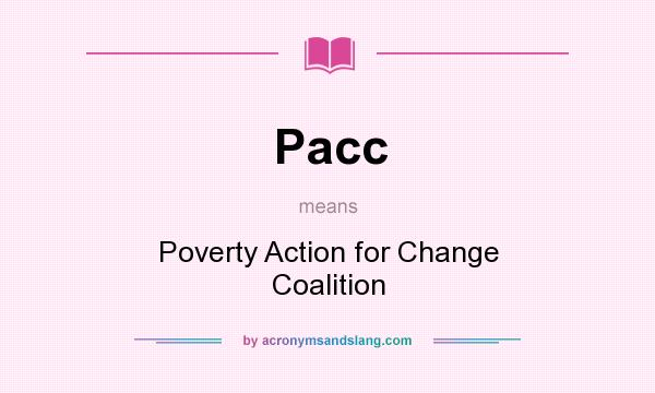 What does Pacc mean? It stands for Poverty Action for Change Coalition
