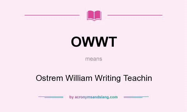 What does OWWT mean? It stands for Ostrem William Writing Teachin