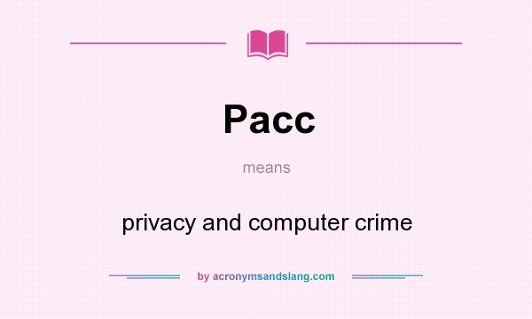 What does Pacc mean? It stands for privacy and computer crime
