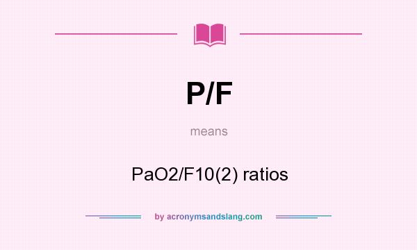 What does P/F mean? It stands for PaO2/F10(2) ratios