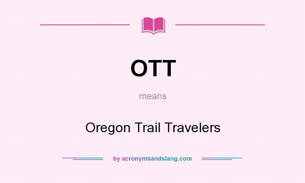 What does OTT mean? It stands for Oregon Trail Travelers