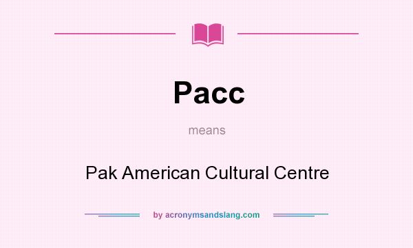 What does Pacc mean? It stands for Pak American Cultural Centre