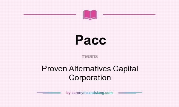 What does Pacc mean? It stands for Proven Alternatives Capital Corporation