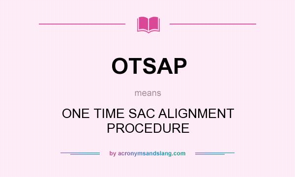 What does OTSAP mean? It stands for ONE TIME SAC ALIGNMENT PROCEDURE