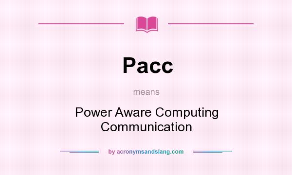 What does Pacc mean? It stands for Power Aware Computing Communication