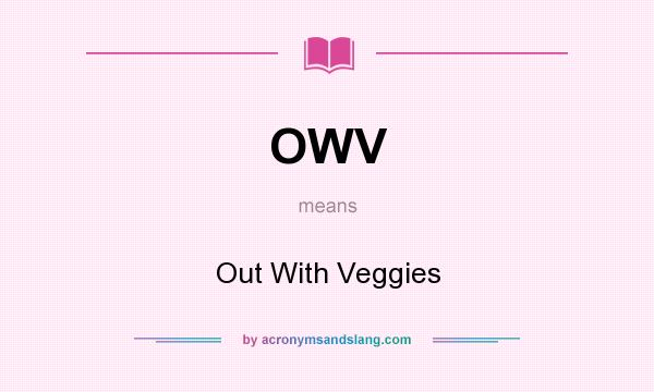 What does OWV mean? It stands for Out With Veggies