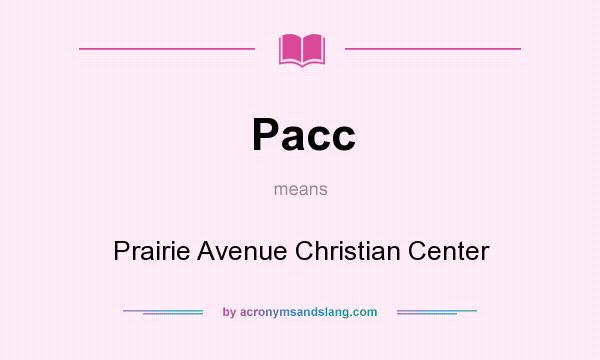 What does Pacc mean? It stands for Prairie Avenue Christian Center
