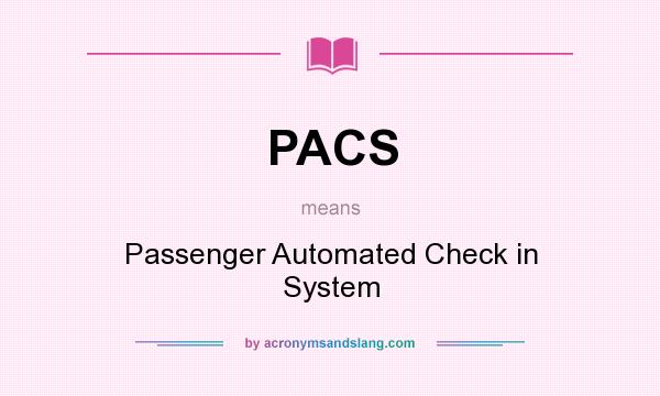 What does PACS mean? It stands for Passenger Automated Check in System