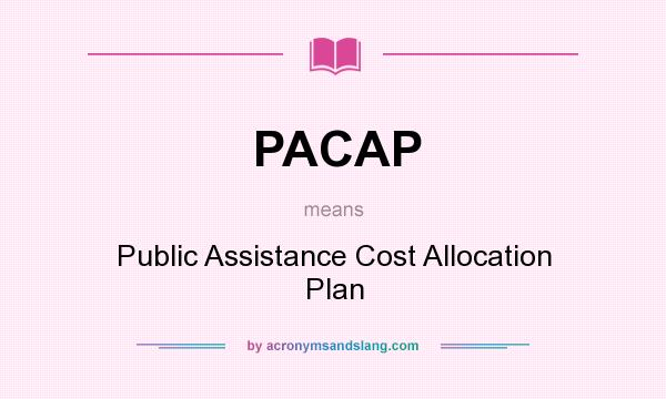 What does PACAP mean? It stands for Public Assistance Cost Allocation Plan