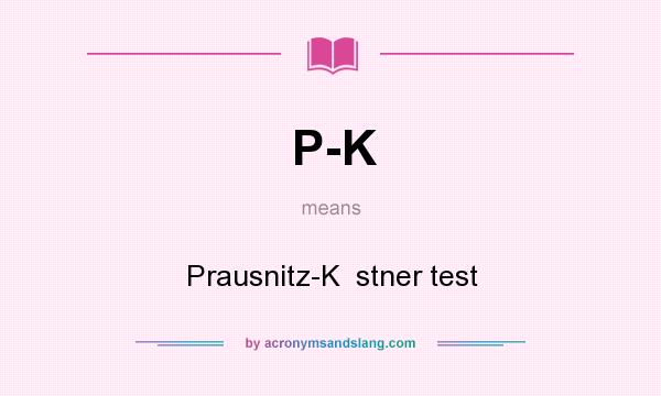What does P-K mean? It stands for Prausnitz-K  stner test