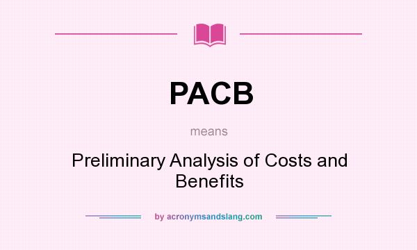What does PACB mean? It stands for Preliminary Analysis of Costs and Benefits
