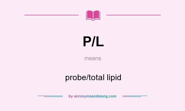 What does P/L mean? It stands for probe/total lipid