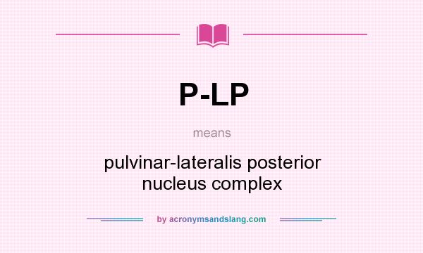 What does P-LP mean? It stands for pulvinar-lateralis posterior nucleus complex