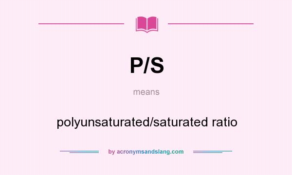 What does P/S mean? It stands for polyunsaturated/saturated ratio