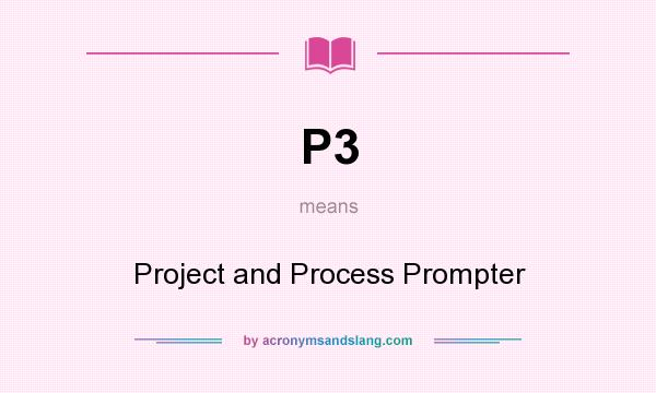 What does P3 mean? It stands for Project and Process Prompter