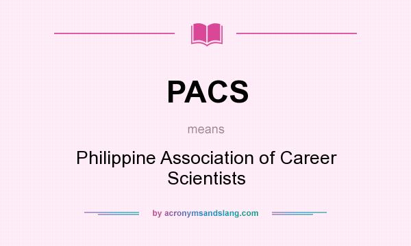 What does PACS mean? It stands for Philippine Association of Career Scientists